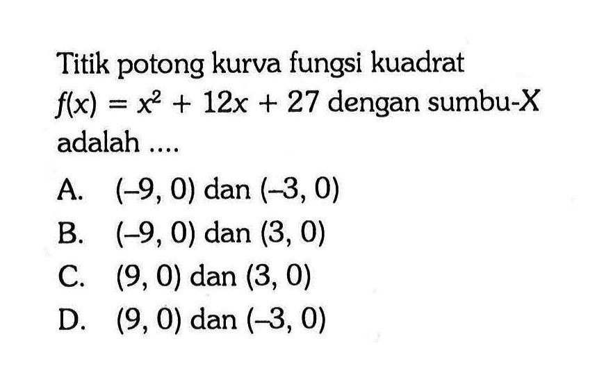 Titik potong kurva fungsi kuadrat f(x) = x^2 + 12x + 27 dengan sumbu-X adalah ....