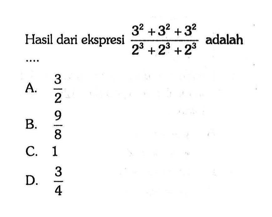 Hasil dari ekspresi 3^2 + 3^2 + 3^2 / 2^3 + 2^3 + 2^3 adalah ....