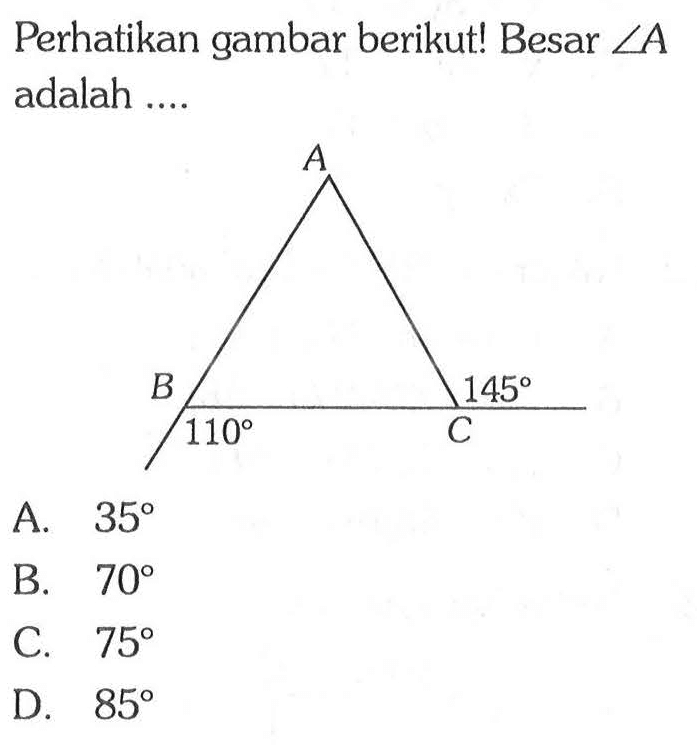 Perhatikan gambar berikut! AB 110 145 CBesar  sudut A adalah ....