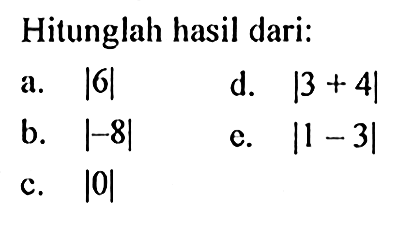 Hitunglah hasil dari: a. |6| d. |3+4| b. |-8| e. |1-3| c. |0|