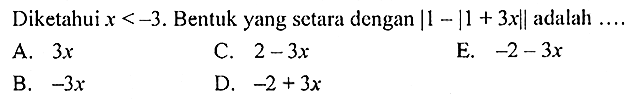 Diketahui x <-3. Bentuk yang sctara dengan |1 -|1 + 3x|| adalah