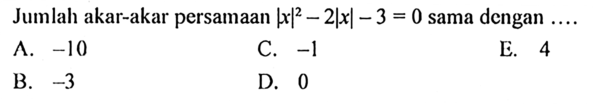 Jumlah akar-akar persamaan |x|^2-2|x|-3=0 sama dengan ....