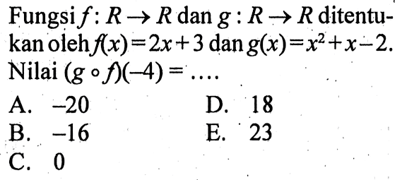 Fungsi f:R->R dan g:R->R ditentukan oleh f(x)=2x+3 dan g(x)=x^2+x-2 Nilai (gof)(-4)=... 