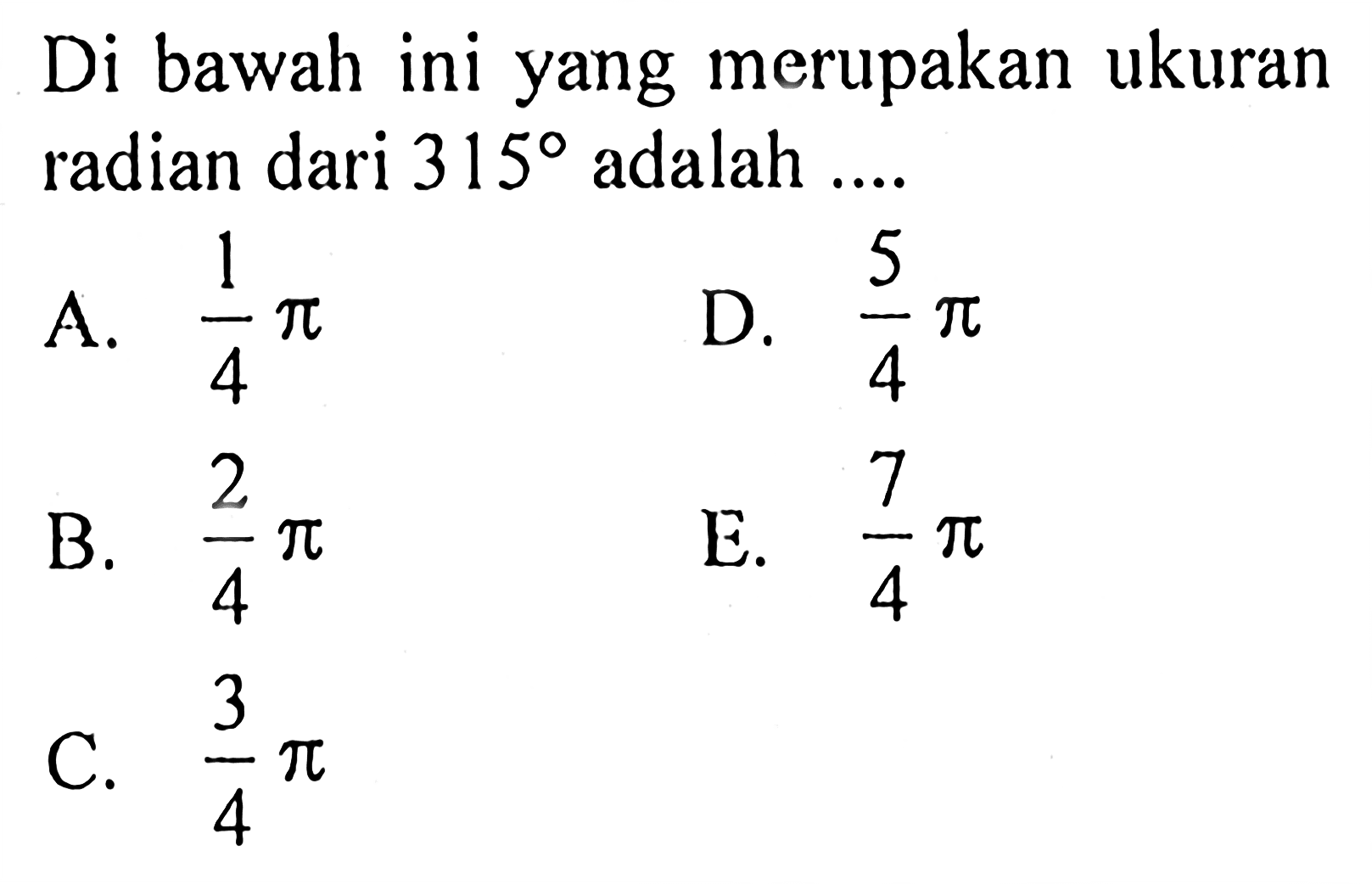 Di bawah ini yang merupakan ukuran radian dari 315 adalah ....