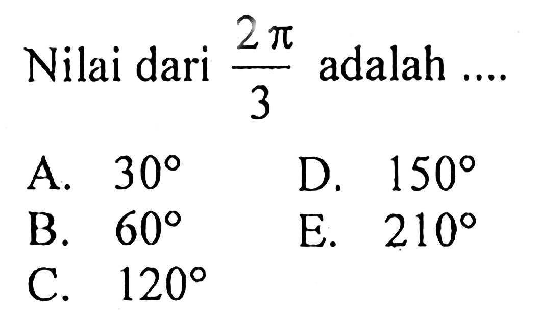 Nilai dari 2 pi/3 adalah ....