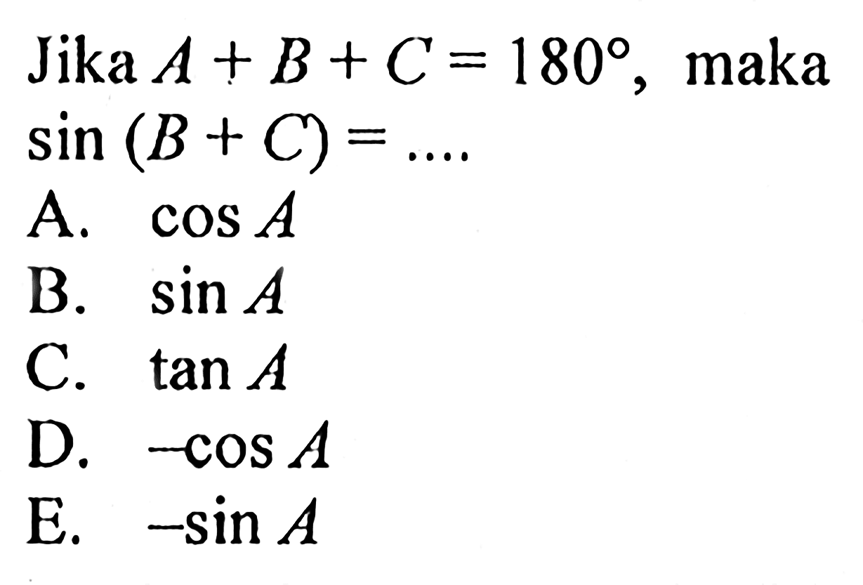 Jika  A+B+C=180 , maka  sin (B+C)=.... 
