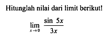 Hitunglah nilai dari limit berikut! lim x->0 sin 5x/3x