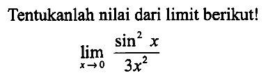 Tentukanlah nilai dari limit berikut! lim ->0 (sin^2 x)/3x^2