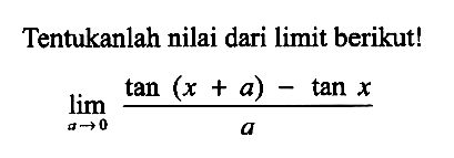 Tentukanlah nilai dari limit berikutl lim a->0 ((tan (x + a) -tan x )/a)