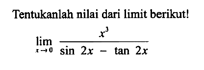 Tentukanlah nilai dari limit berikut! lim x-> 0 x^3/sin 2x-tan 2x