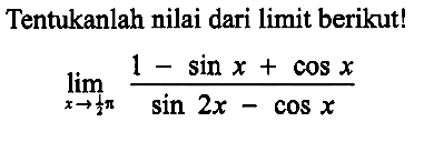 Tentukanlah nilai dari limit berikut! lim x->pi/2 1-sin x+cos x/ sin 2x cos x