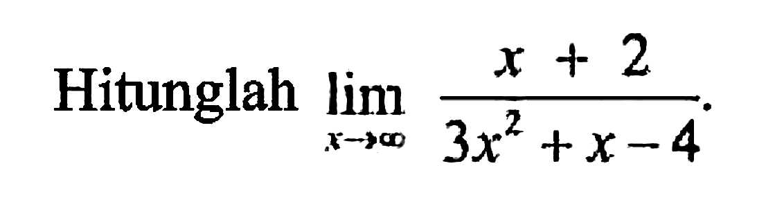 Hitunglah  limit  x mendekati tak hingga (x+2)/(3x^2+x-4)