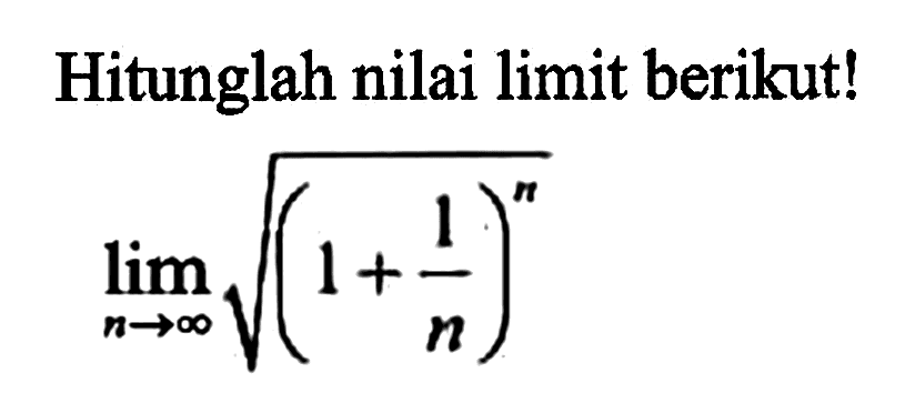 Hitunglah nilai limit berikut! lim n mendekati tak hingga akar((1+1/n)^n)