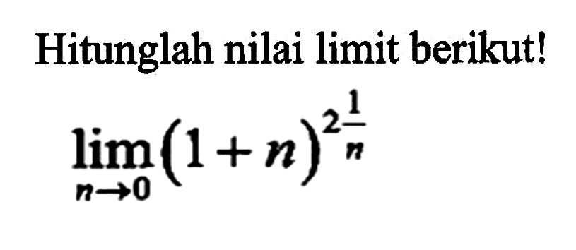 Hitunglah nilai limit berikut! lim n->0 (1+n)^(2 1/n)
