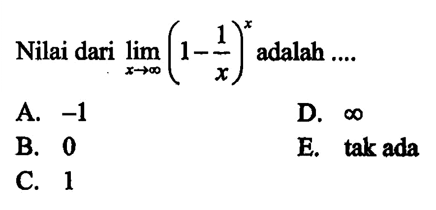 Nilai dari limit x mendekati tak hingga (1 - 1/x)^x adalah