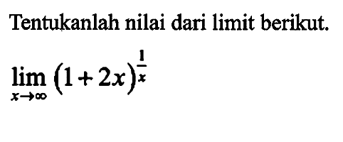 Tentukanlah nilai dari limit berikut. lim x->tak hingga (1+2x)^(1/x)