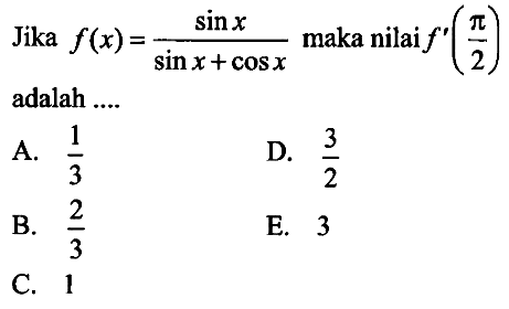 Jika f(x)=sin x/(sin x+cos x) maka nilai f'(pi/2) adalah ...