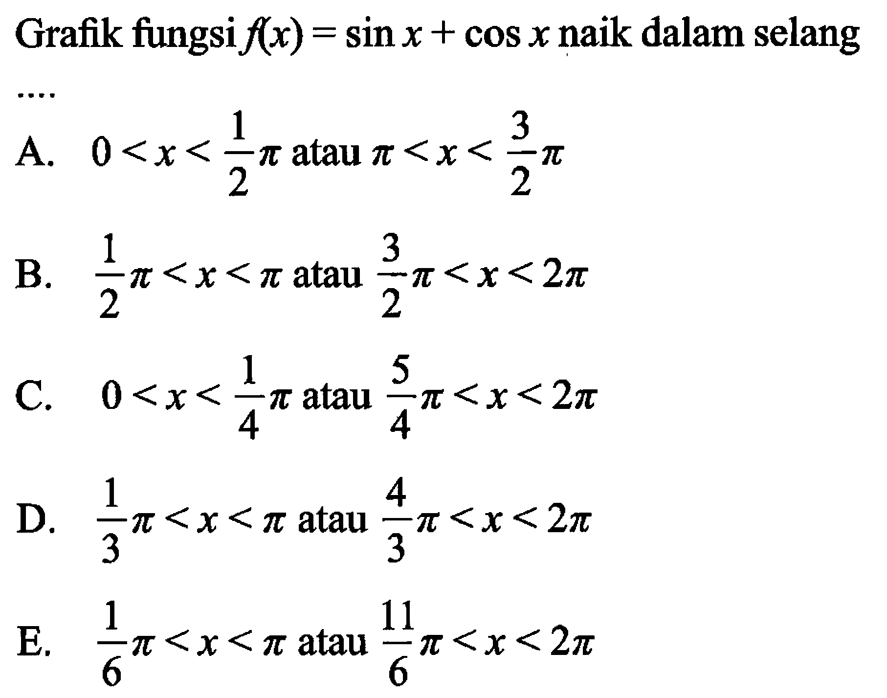 Grafik fungsi f(x)=sin x+cos x naik dalam selang .....