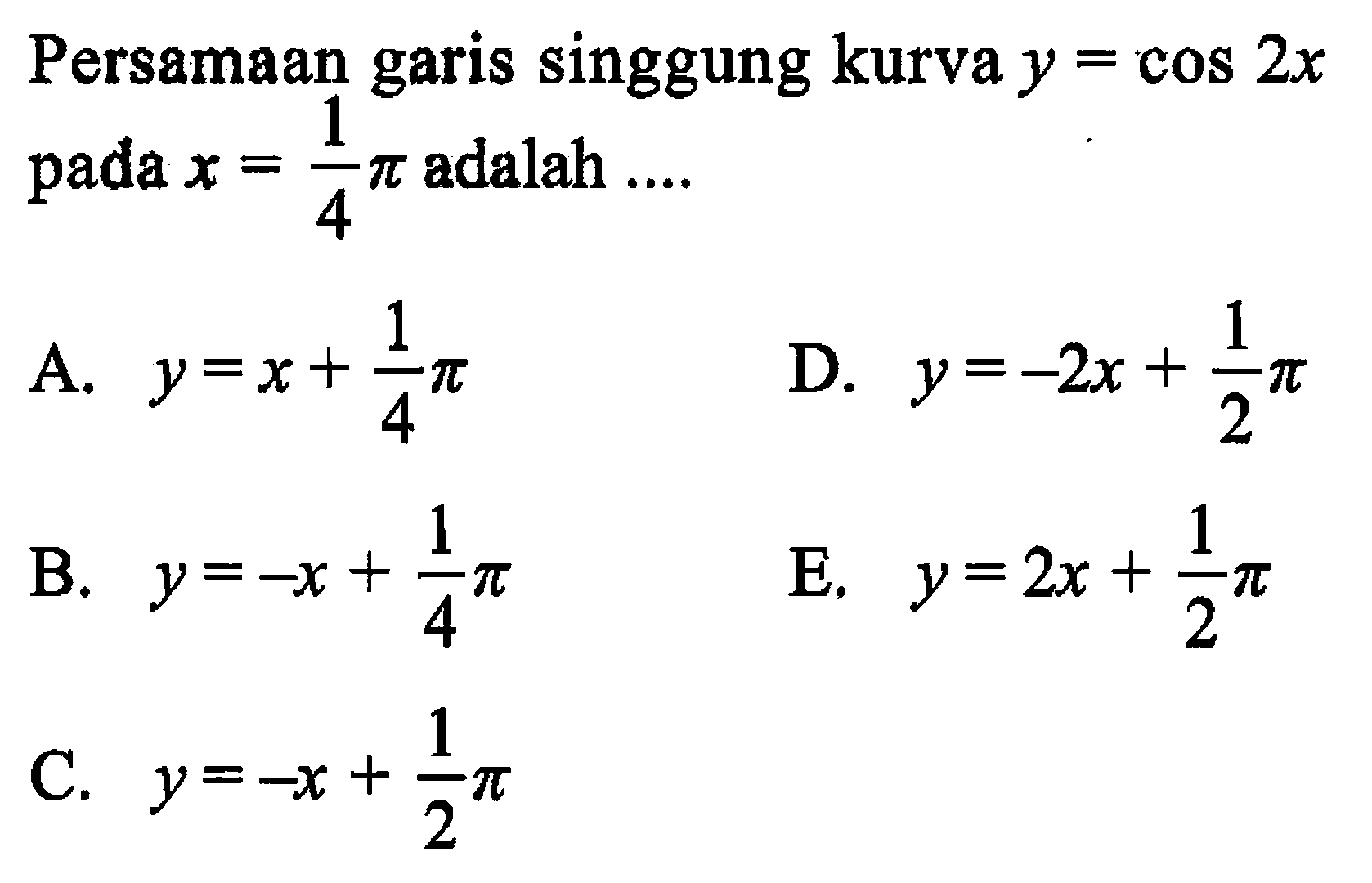 Persamaan garis singgung kurva y=cos 2x pada x=1/4 pi adalah ....