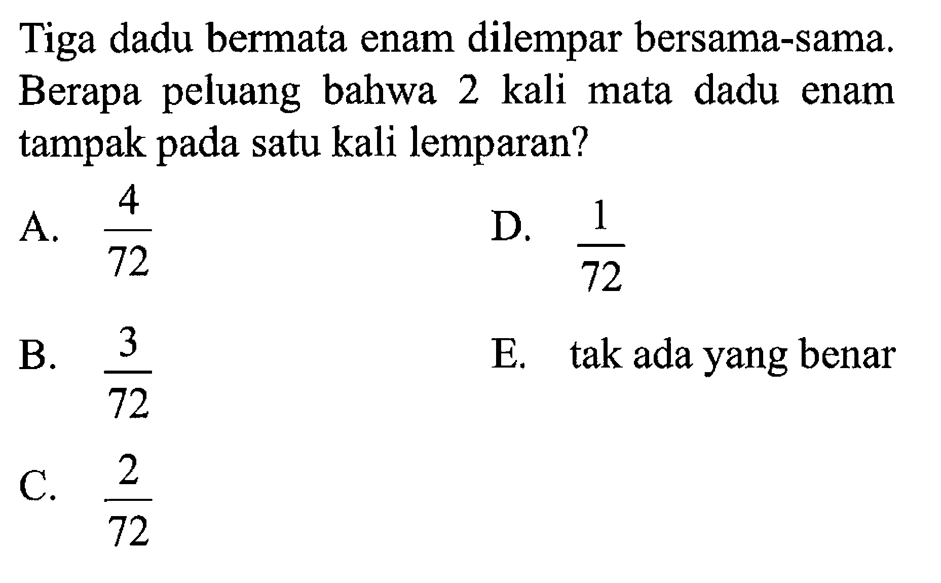 Tiga dadu bermata enam dilempar bersama-sama. Berapa peluang bahwa 2 kali mata dadu enam tampak pada satu kali lemparan?