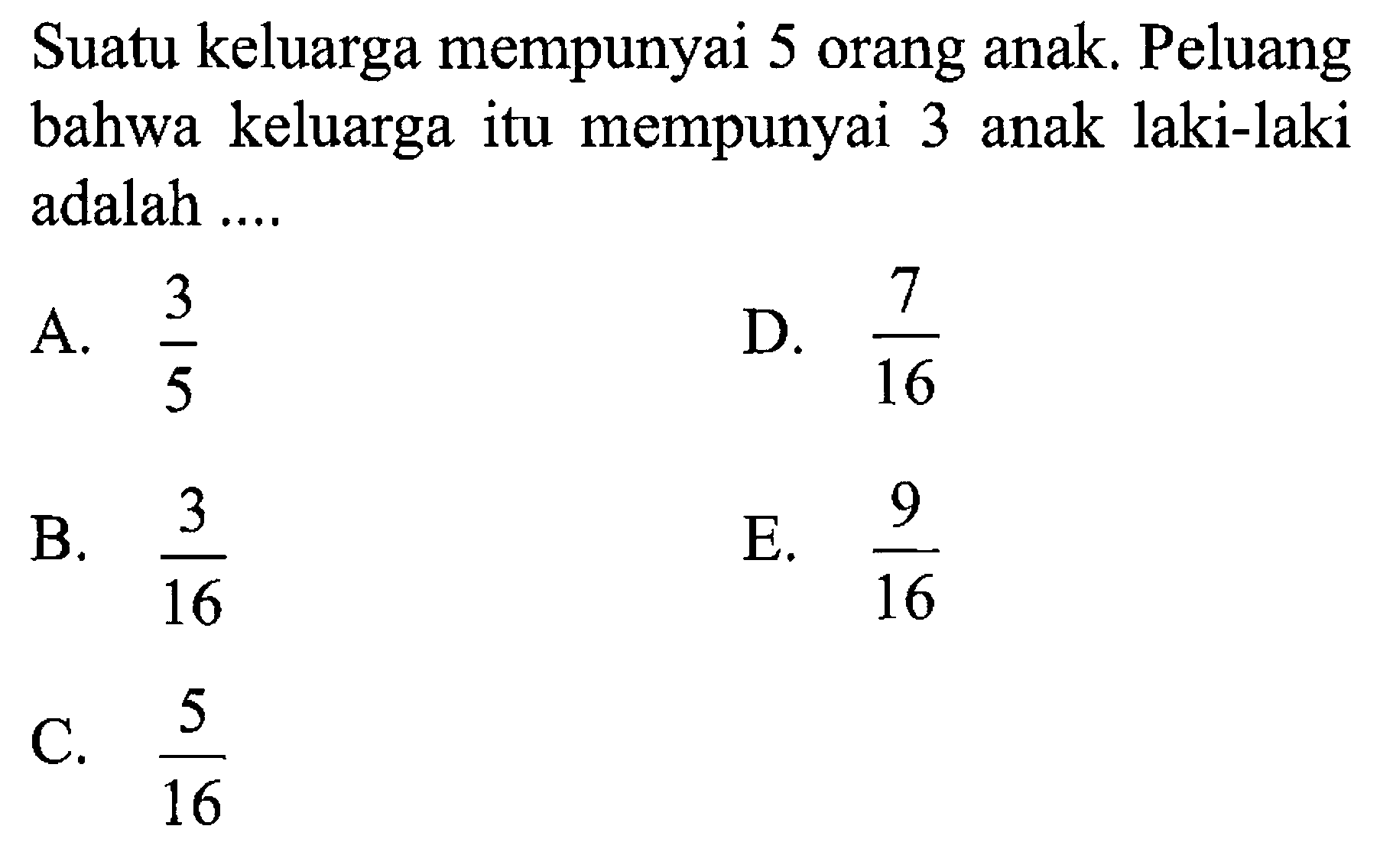 Suatu keluarga mempunyai 5 orang anak. Peluang bahwa keluarga itu mempunyai 3 anak laki-laki adalah ...