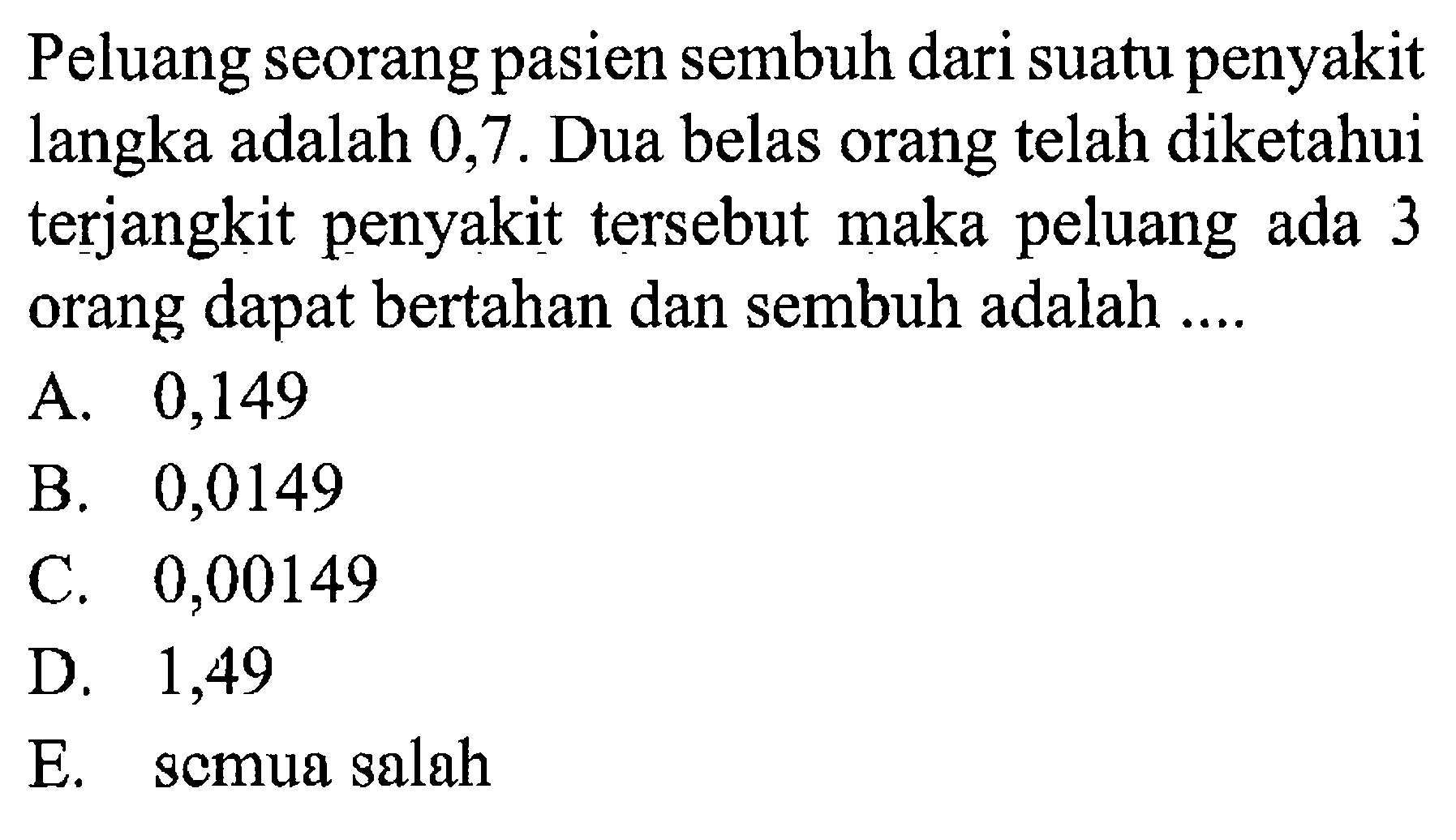 Peluang seorang pasien sembuh dari suatu penyakit langka adalah 0,7. Dua belas orang telah diketahui terjangkit penyakit tersebut maka peluang ada 3 orang dapat bertahan dan sembuh adalah