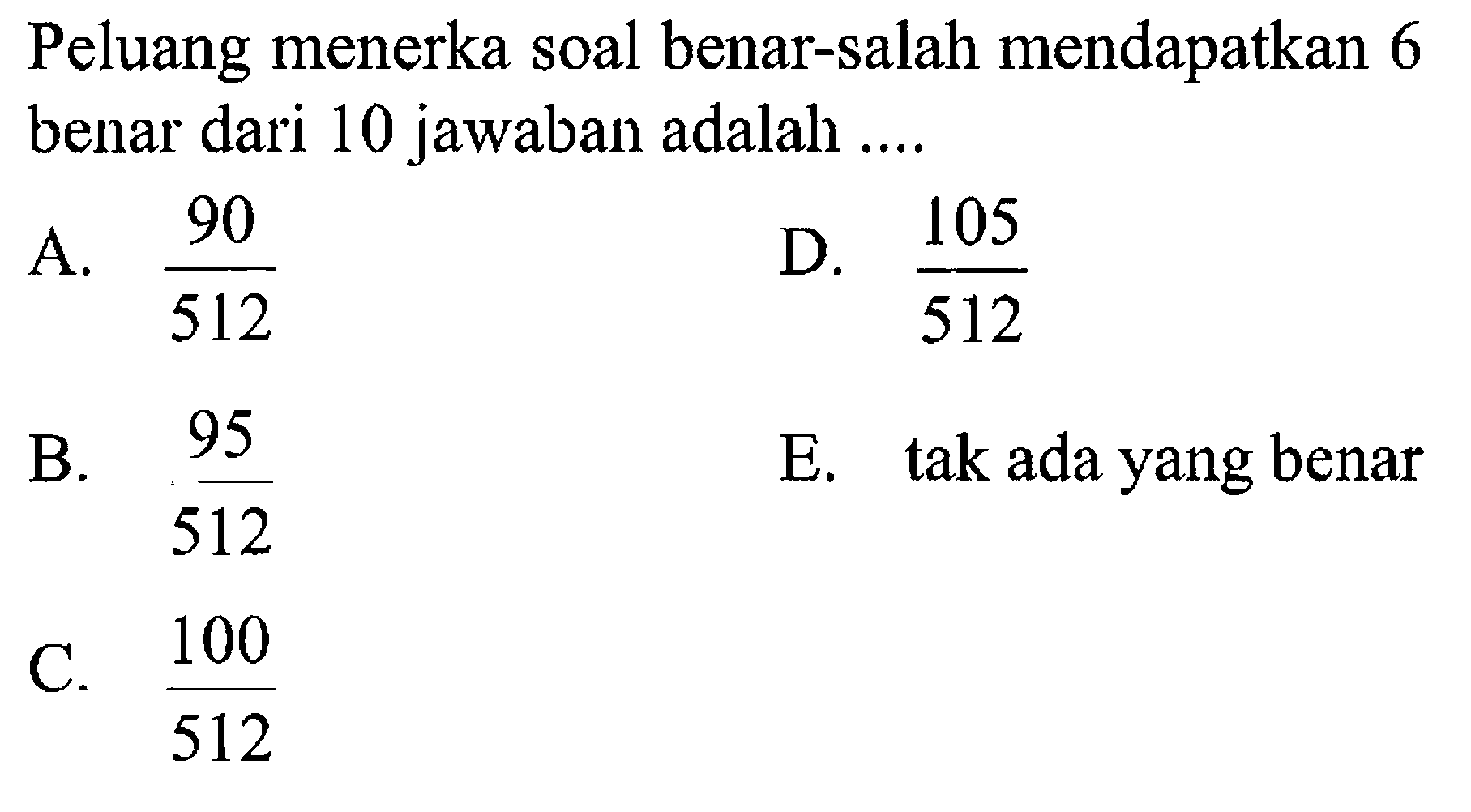 Peluang menerka soal benar-salah mendapatkan 6 benar dari 10 jawaban adalah ....