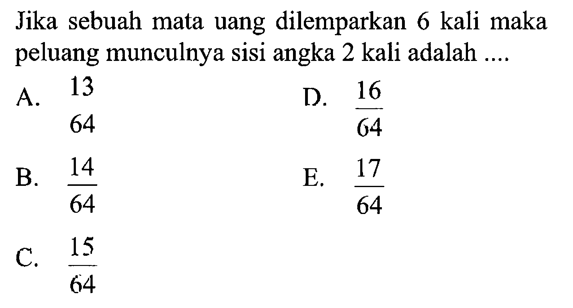 Jika sebuah mata uang dilemparkan 6 kali maka peluang munculnya sisi angka 2 kali adalah ....