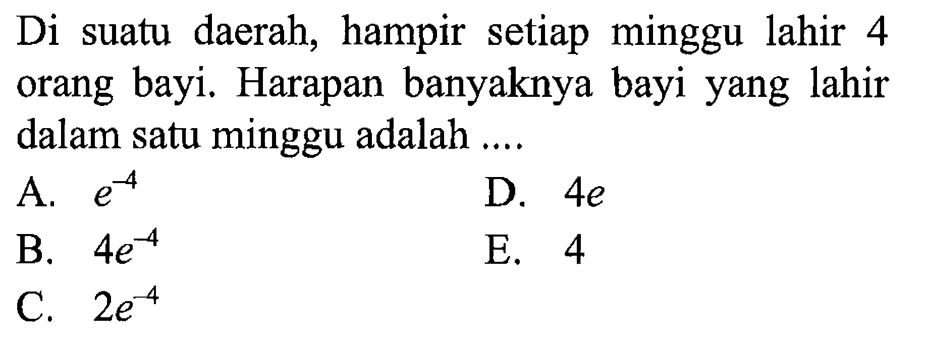 Di suatu daerah, hampir setiap minggu lahir 4 orang bayi. Harapan banyaknya bayi yang lahir dalam satu minggu adalah ....
