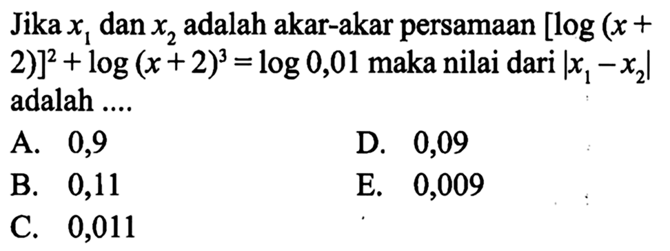 Jika x1 dan x2 adalah akar-akar persamaan [log(x+2)]^2+log(x+2)^3=log0,01 maka nilai dari |x1-x2| adalah ....