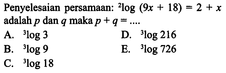 Penyelesaian persamaan: 2log(9x+18)=2+x adalah p dan q maka p+q=...