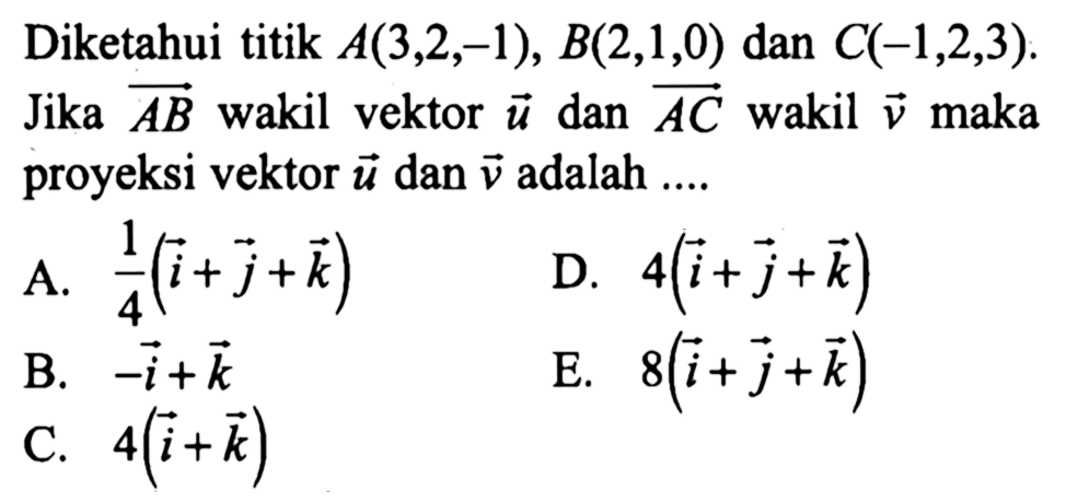 Diketahui titik  A(3,2,-1), B(2,1,0)  dan  C(-1,2,3) . Jika  vektor AB  wakil vektor  u  dan  vektor AC  wakil  v  maka proyeksi vektor  u  dan vektor  v  adalah ....