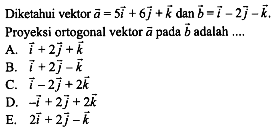 Diketahui vektor a=5i+6j+k dan b=i-2j-k. Proyeksi ortogonal vektor a pada b adalah .... 