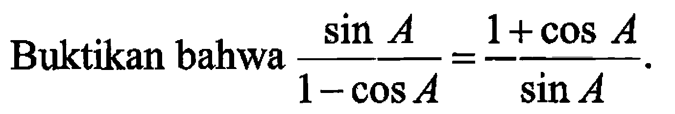 Buktikan bahwa sin A/(1-cos A)=(1+cos A)/sin A