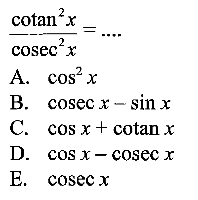 (cotan^2 x)/(cosec^2 x)=....