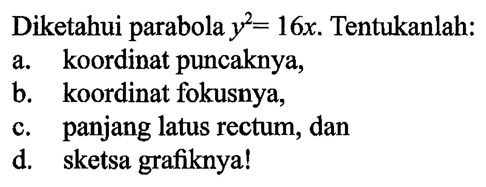 Diketahui parabola y^2=16x. Tentukanlah: a. koordinat puncaknya, b. koordinat fokusnya, c. panjang latus rectum, dan d. sketsa grafiknya!