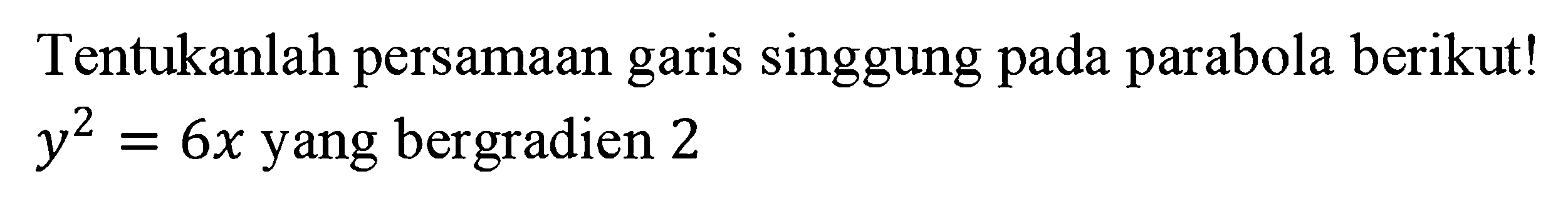 Tentukanlah persamaan garis singgung pada parabola berikut! y^2=6x yang bergradien 2