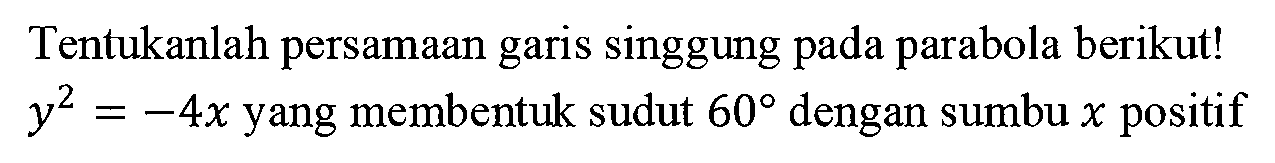 Tentukanlah persamaan garis singgung pada parabola berikut! y^2=4x yang membentuk sudut 60 dengan sumbu x positif