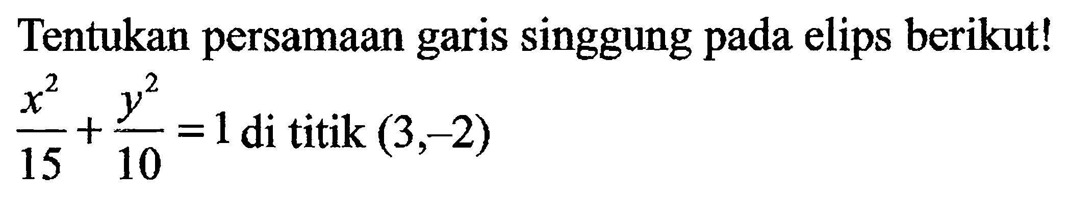 Tentukan persamaan garis singgung pada elips berikut! x^2/15+y^2/10=1 di titik (3, -2)