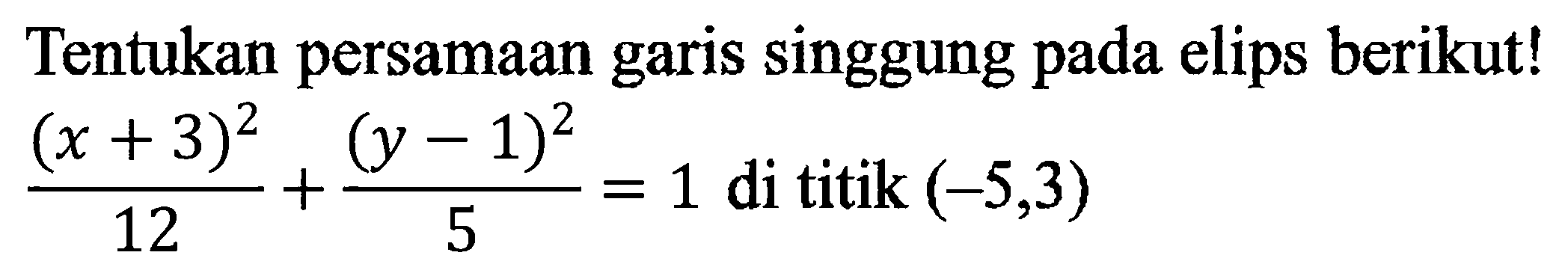 Tentukan persamaan garis singgung pada elips berikut! (x+3)^2/12 + (y-1)^2/5 = 1 di titik (-5, 3)