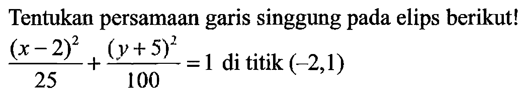 Tentukan persamaan garis singgung pada elips berikut! (x-2)^2/25 + (y+5)^2/100 = 1 di titik (-2,1)