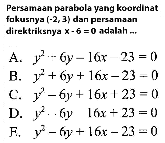 Persamaan parabola yang koordinat fokusnya (-2,3) dan persamaan direktriksnya x-6=0 adalah ...