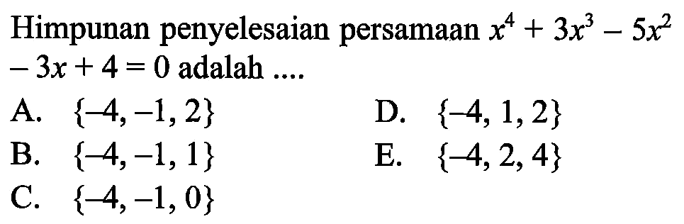 Himpunan penyelesaian persamaan x^4+3x^3-5x^2-3x+4=0 adalah ....