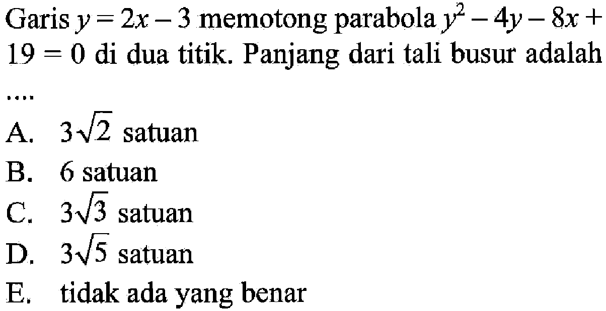 Garis y = 2x - 3 memotong parabola y^2 - 4y -8x + 19 = 0 di dua titik. Panjang dari tali busur adalah