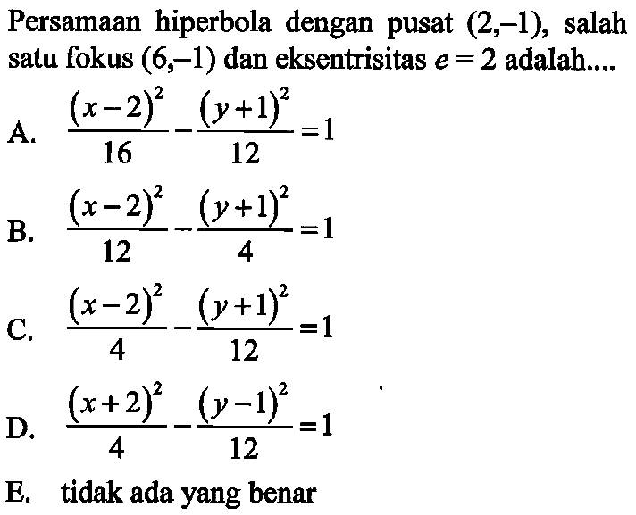 Persamaan hiperbola dengan pusat (2,-1), salah satu fokus (6,-1) dan eksentrisitas e=2 adalah....