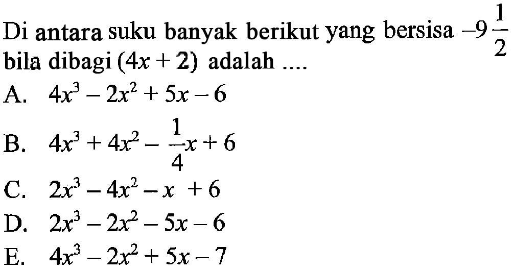 Di antara suku banyak berikut yang bersisa -9 1/2 bila dibagi (4x + 2) adalah..