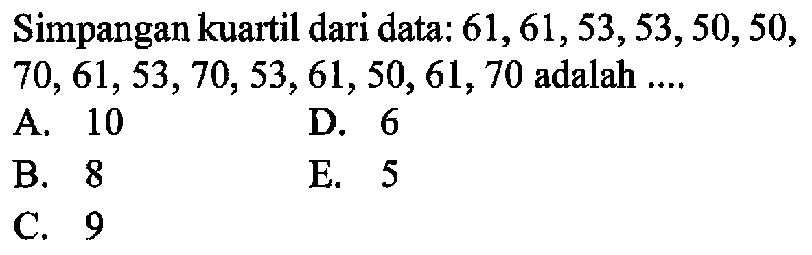 Simpangan kuartil dari sata: 61,61,53,50,50,70,61,53,70,53,61,50,61,70 adalah ....