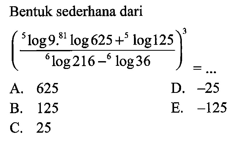 Bentuk sederhana dari ((5log9.81log625+5log125)/(6log216-6log36))^3= ...