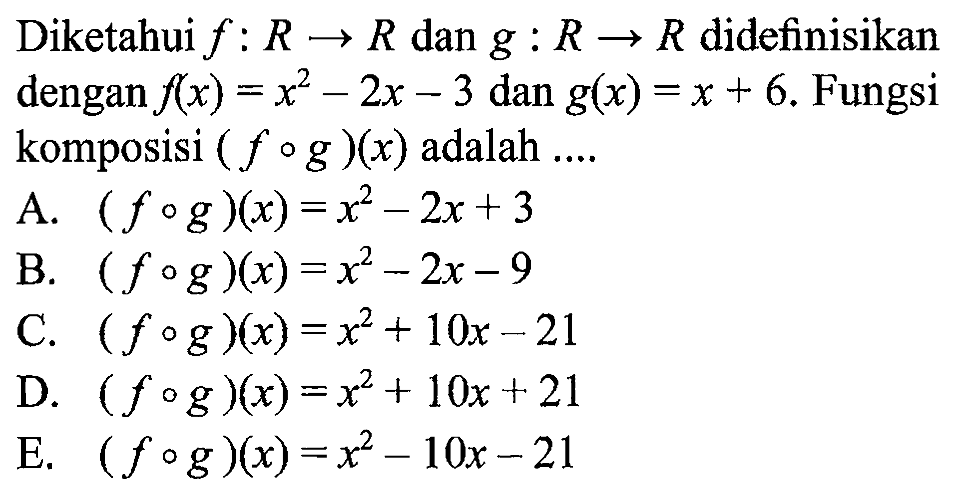 Diketahui f: R->R dan g: R->R didefinisikan dengan f(x)=x^2-2x-3 dan g(x)=x+6. Fungsi komposisi (fog)(x) adalah... 