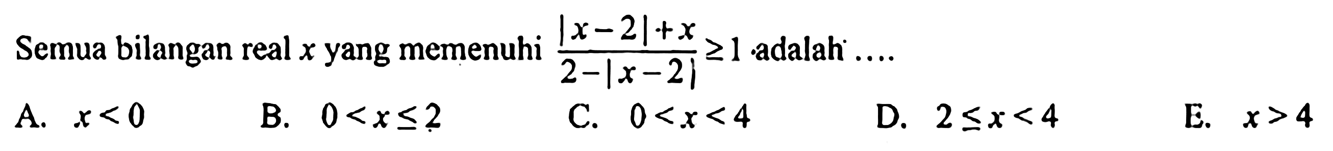 Semua bilangan real x yang memenuhi (|x-2|+x)/(2-|x-2|) >= 1 adalah